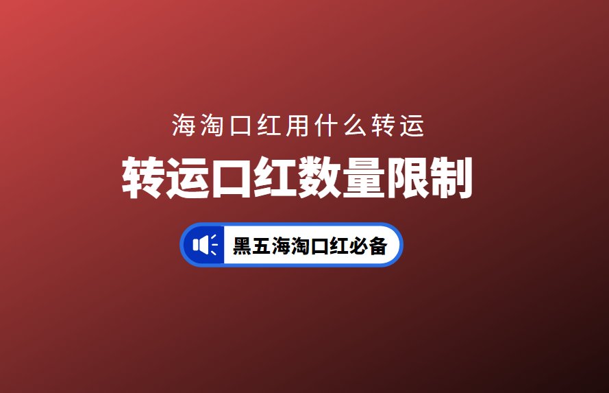 黑五海淘口红用哪家转运？2022海淘口红用什么转运？海淘口红