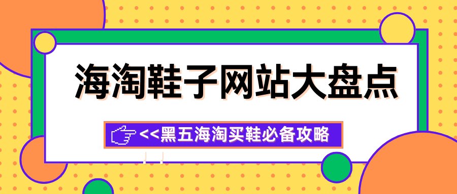 2025黑五海淘大促快到了，很多海外网站买鞋会很划算。但网站