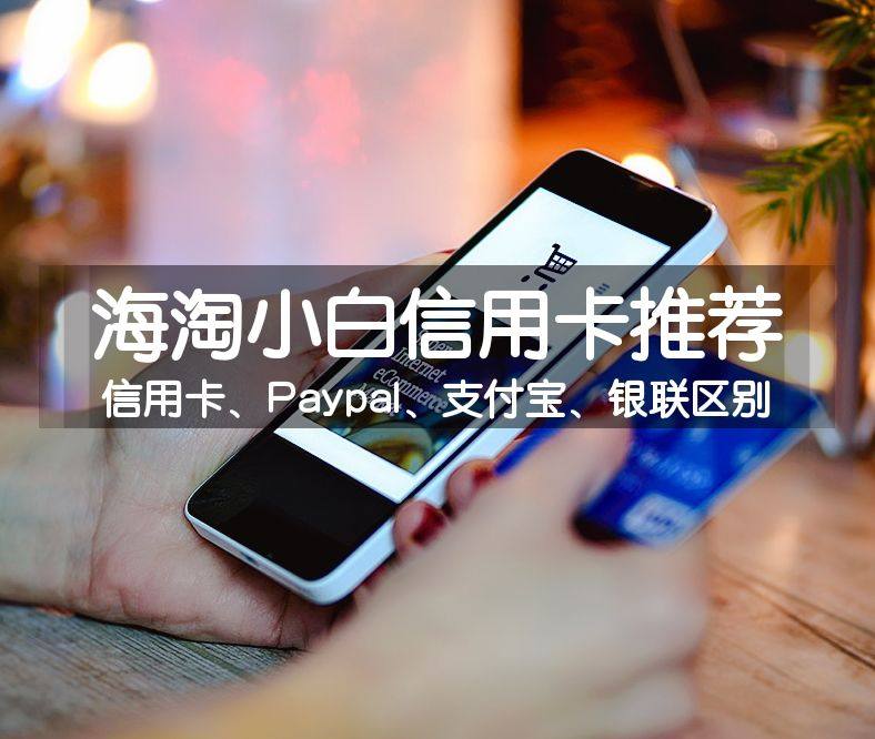 海淘小白信用卡推荐！浅聊海淘几大付款方式区别：信用卡、Pay