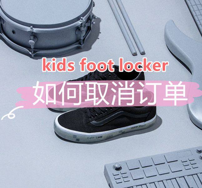 海淘教程：kids footlocker如何取消订单？  k