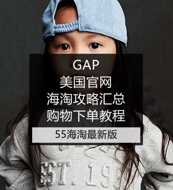 Gap美国官网海淘攻略汇总 美国gap童装海淘下单教程 Gap 作为全球四大快时尚品牌之一 专注于美 55海淘