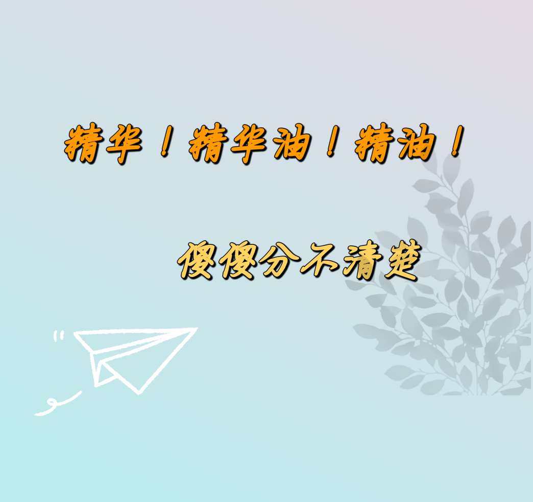 精华油，精油，傻傻分不清，精华油精华液有什么区别？  1、精